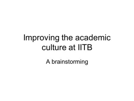 Improving the academic culture at IITB A brainstorming.