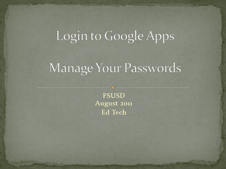 FSUSD August 2011 Ed Tech. Every user has a username and a password. In FSUSD, you have to log in using your Novell username and password (min. 8 characters).