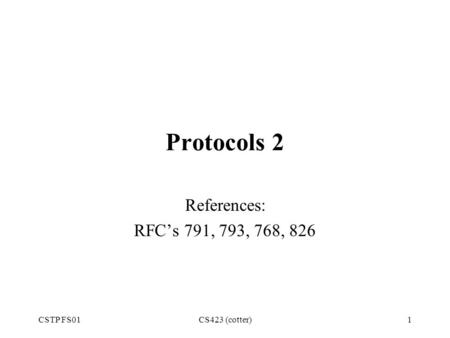 CSTP FS01CS423 (cotter)1 Protocols 2 References: RFC’s 791, 793, 768, 826.