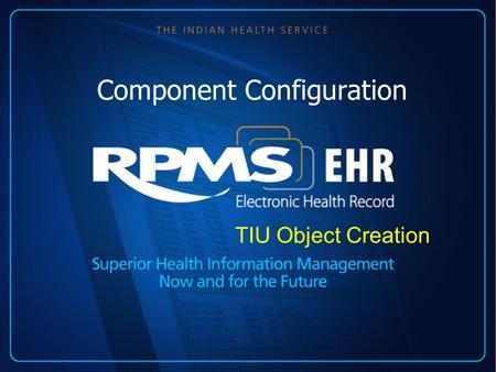 Component Configuration TIU Object Creation. RPMS-EHR Technical Overview TIU Objects: Mary Hager RN Presenters.