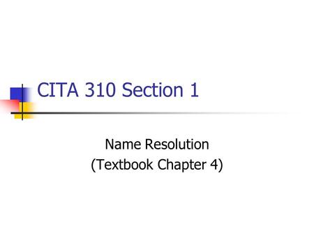 CITA 310 Section 1 Name Resolution (Textbook Chapter 4)