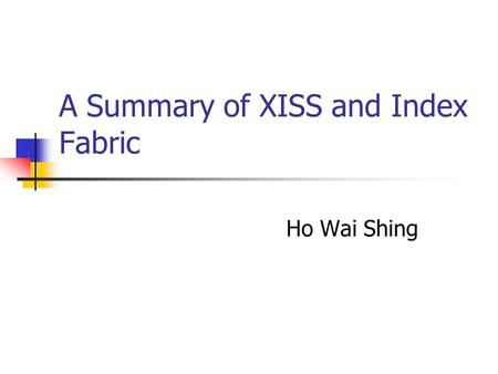 A Summary of XISS and Index Fabric Ho Wai Shing. Contents Definition of Terms XISS (Li and Moon, VLDB2001) Numbering Scheme Indices Stored Join Algorithms.