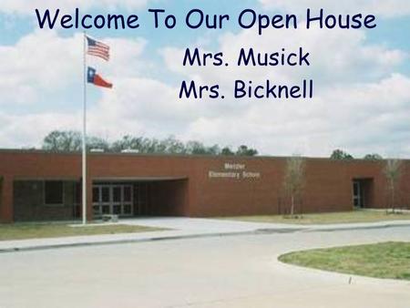 Welcome To Our Open House Mrs. Musick Mrs. Bicknell.