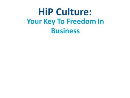 HiP Culture: Your Key To Freedom In Business. My Heretical Idea You deserve to be :