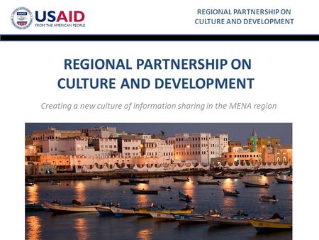 REGIONAL PARTNERSHIP ON CULTURE AND DEVELOPMENT REGIONAL PARTNERSHIP ON CULTURE AND DEVELOPMENT Creating a new culture of information sharing in the MENA.