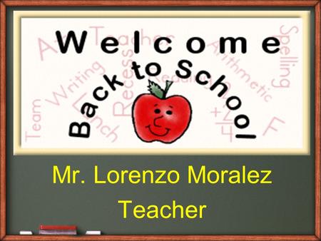 Mr. Lorenzo Moralez Teacher. Mr. Lorenzo Moralez EDUCATION 1990 – Bachelors in Elementary Education, Reading Minor 1993 – Bilingual/ESL certification.