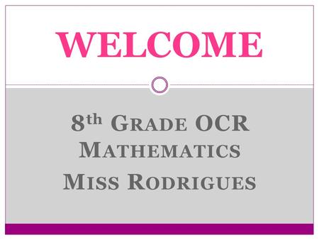 8 th G RADE OCR M ATHEMATICS M ISS R ODRIGUES WELCOME.