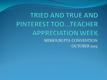 MISSOURI PTA CONVENTION OCTOBER 2013. What is it and why? Teacher appreciation week is designed to thank your students teacher for their sacrifices and.