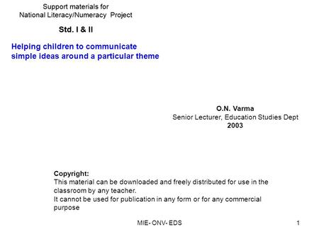 MIE- ONV- EDS1 Std. I & II Support materials for National Literacy/Numeracy Project O.N. Varma Senior Lecturer, Education Studies Dept 2003 Copyright: