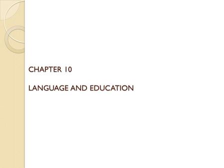 CHAPTER 10 LANGUAGE AND EDUCATION. Mastering Language Phonology: The sound system Morphology: Forming words from sounds Syntax: Grammar (sentences from.