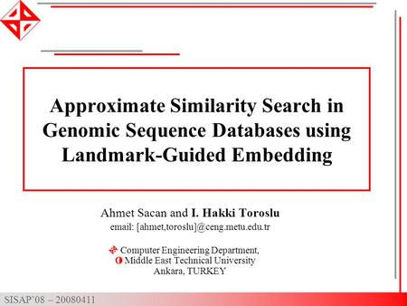 SISAP’08 – 20080411 Approximate Similarity Search in Genomic Sequence Databases using Landmark-Guided Embedding Ahmet Sacan and I. Hakki Toroslu email: