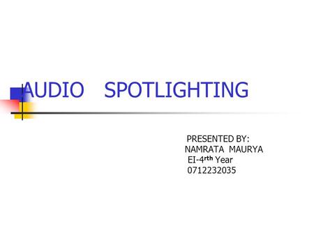 AUDIO SPOTLIGHTING PRESENTED BY: NAMRATA MAURYA EI-4 rth Year 0712232035.