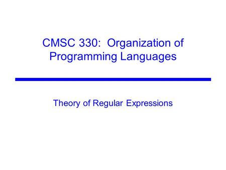 CMSC 330: Organization of Programming Languages Theory of Regular Expressions.