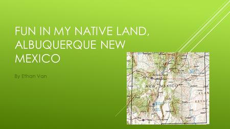 FUN IN MY NATIVE LAND, ALBUQUERQUE NEW MEXICO By Ethan Van.