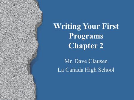 Writing Your First Programs Chapter 2 Mr. Dave Clausen La Cañada High School.