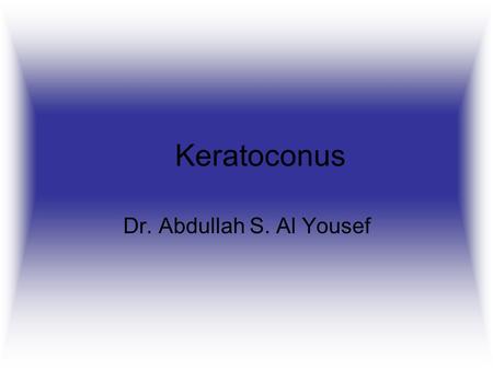 Keratoconus Dr. Abdullah S. Al Yousef. Definition A non-inflammatory eye condition in which the normally round dome-shaped cornea progressively thins.