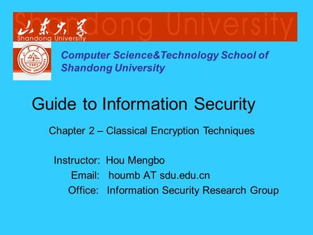 Computer Science&Technology School of Shandong University Instructor: Hou Mengbo Email: houmb AT sdu.edu.cn Office: Information Security Research Group.