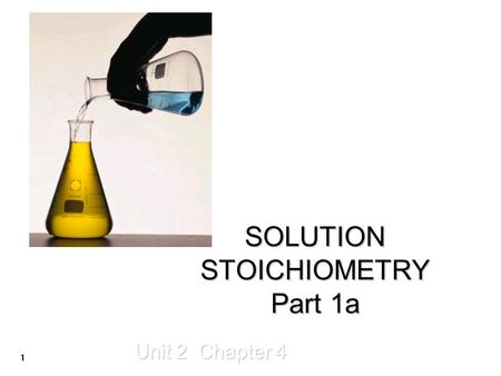 SOLUTION STOICHIOMETRY Part 1a Unit 2 Chapter 4 1.