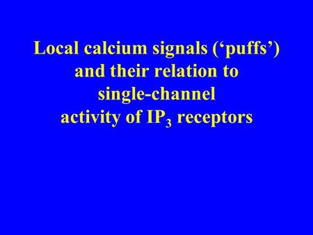 Local calcium signals (‘puffs’) and their relation to single-channel activity of IP 3 receptors.