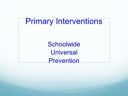 Primary Interventions Schoolwide Universal Prevention.