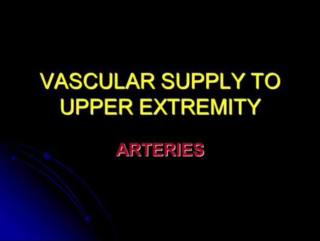 VASCULAR SUPPLY TO UPPER EXTREMITY