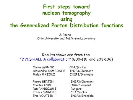 J. Roche Ohio University and Jefferson Laboratory Results shown are from the ”DVCS HALL A collaboration” (E00-110 and E03-106) First steps toward nucleon.