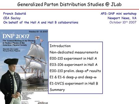 Generalized Parton Distribution JLab Franck Sabatié CEA Saclay On behalf of the Hall A and Hall B collaborations APS-DNP mini workshop Newport.