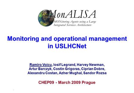 1 Ramiro Voicu, Iosif Legrand, Harvey Newman, Artur Barczyk, Costin Grigoras, Ciprian Dobre, Alexandru Costan, Azher Mughal, Sandor Rozsa Monitoring and.