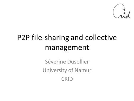 P2P file-sharing and collective management Séverine Dusollier University of Namur CRID.