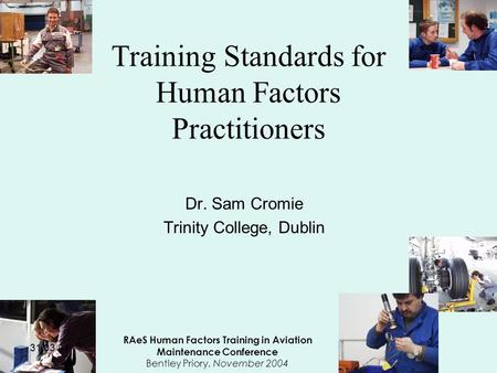 31/03/04 RAeS Human Factors Training in Aviation Maintenance Conference Bentley Priory, November 2004 Training Standards for Human Factors Practitioners.