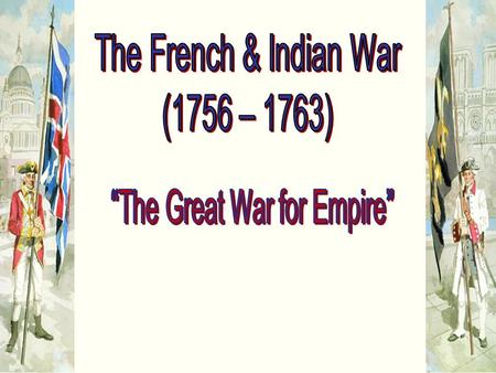 1.King William’s War 2.Queen Anne’s War 3.King George’s War 4.French and Indian War.