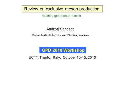 Andrzej Sandacz Sołtan Institute for Nuclear Studies, Warsaw ECT*, Trento, Italy, October 10-15, 2010 recent experimental results GPD 2010 Workshop Review.