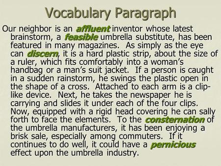 Vocabulary Paragraph Our neighbor is an affluent inventor whose latest brainstorm, a feasible umbrella substitute, has been featured in many magazines.