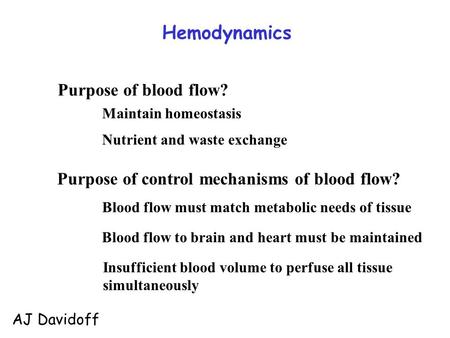 Hemodynamics Purpose of control mechanisms of blood flow? Maintain homeostasis Purpose of blood flow? Nutrient and waste exchange Blood flow to brain and.