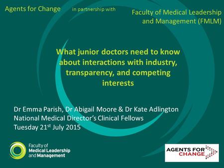 Agents for Change in partnership with What junior doctors need to know about interactions with industry, transparency, and competing interests Faculty.