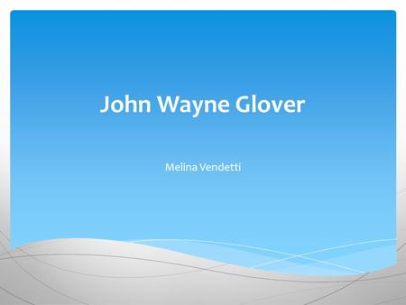 John Wayne Glover Melina Vendetti.  Originally from a working-class family in Wolerhampton, England  He had a troubled relationship with older women.