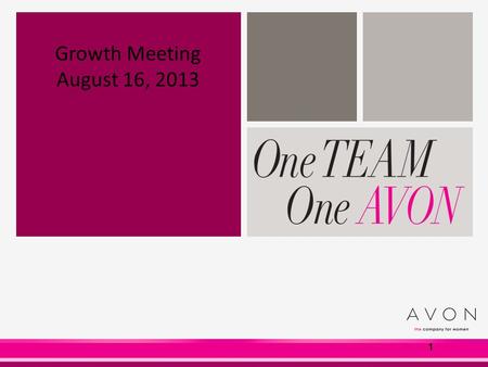 1 Growth Meeting August 16, 2013. Our Agenda  Introductions : - Name - Why you love Avon or what’s your biggest win/most grateful for  Recognition 