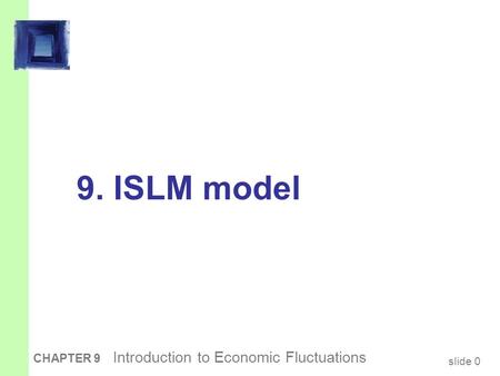 Slide 0 CHAPTER 9 Introduction to Economic Fluctuations 9. ISLM model.