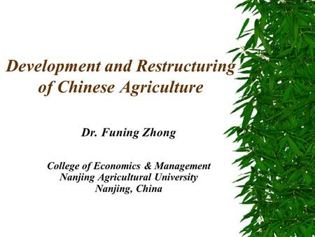 Development and Restructuring of Chinese Agriculture Dr. Funing Zhong College of Economics & Management Nanjing Agricultural University Nanjing, China.