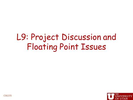 L9: Project Discussion and Floating Point Issues CS6235.