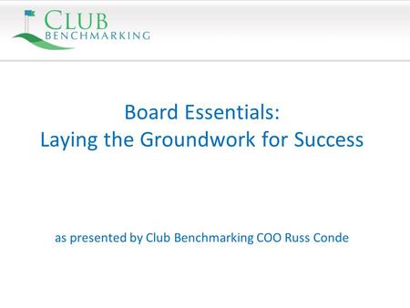 Board Essentials: Laying the Groundwork for Success as presented by Club Benchmarking COO Russ Conde.