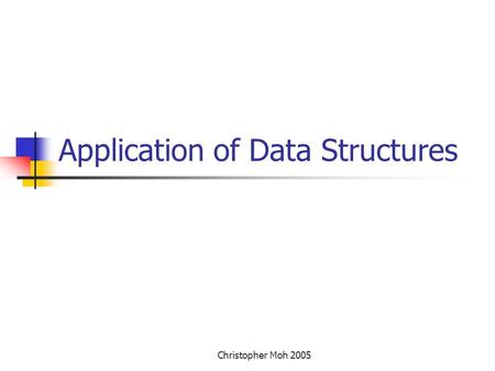 Christopher Moh 2005 Application of Data Structures.