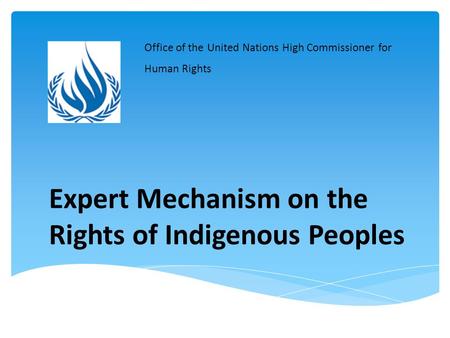 Expert Mechanism on the Rights of Indigenous Peoples Office of the United Nations High Commissioner for Human Rights.