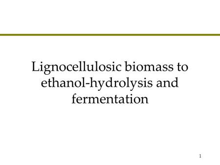 1 Lignocellulosic biomass to ethanol-hydrolysis and fermentation.