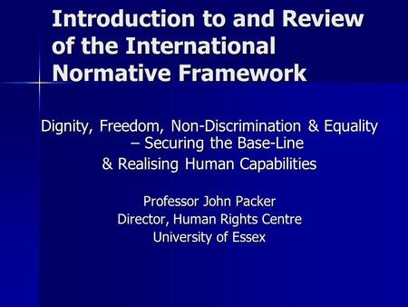 Introduction to and Review of the International Normative Framework Dignity, Freedom, Non-Discrimination & Equality – Securing the Base-Line & Realising.