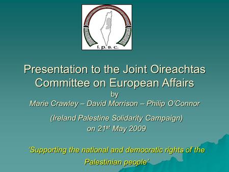 Presentation to the Joint Oireachtas Committee on European Affairs by Marie Crawley – David Morrison – Philip O’Connor (Ireland Palestine Solidarity Campaign)