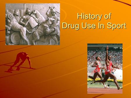 History of Drug Use In Sport. Ancient Times Ancient Olympians drank wine and experimented with herbs to enhance performance Ancient Roman Gladiators took.