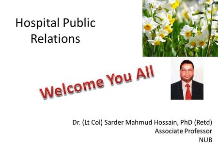 Hospital Public Relations Dr. (Lt Col) Sarder Mahmud Hossain, PhD (Retd) Associate Professor NUB.