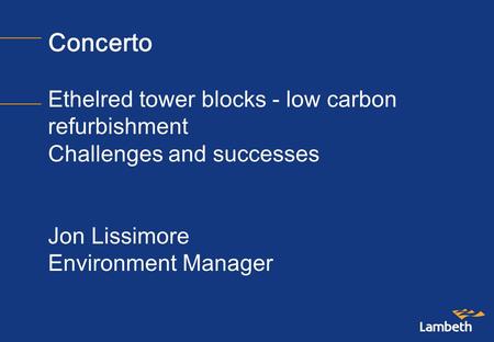 Concerto Ethelred tower blocks - low carbon refurbishment Challenges and successes Jon Lissimore Environment Manager.