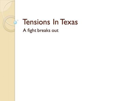 Tensions In Texas A fight breaks out. A. Mexican Constitution of 1824 1. The Constitution of 1824 was put into place after Mexico won their independence.